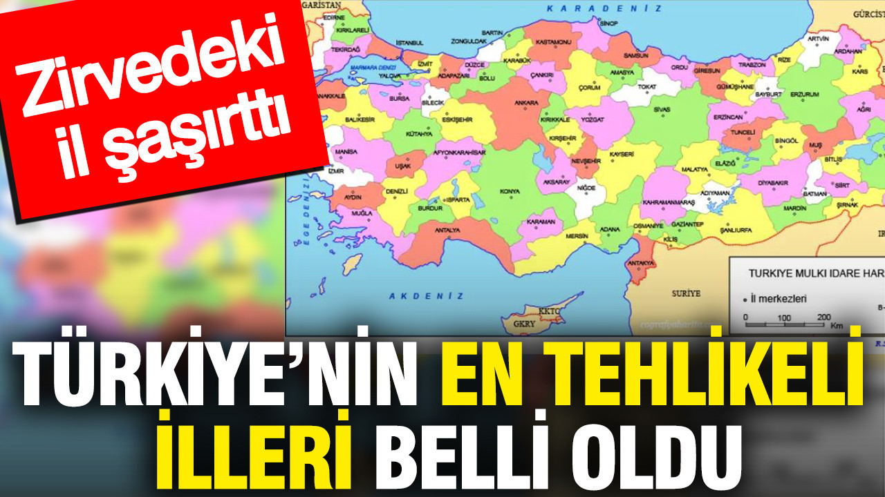 Türkiye’nin en riskli illeri belirlendi: Zirvedeki şehir şaşırttı